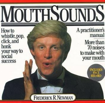 A book cover with a man in a tuxedo with his lips in whistle position. It is:

MOUTH SOUNDS

How to whistle, pop, click, and honk
your way to social success

A practitioner's manual

More than 70 noises to make with your mouth

INCLUDES FREE RECORD

FREDERICK R. NEWMAN