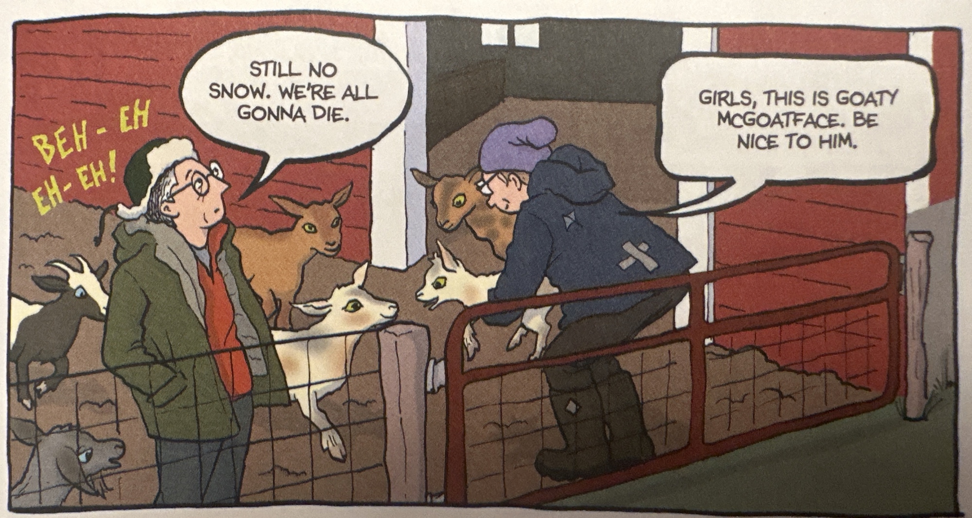 Two women are tending many goats in an enclosed pen by a barn. Alison says “Still no snow. We’re all gonna die.” Holly says, “Girls, this is Goaty McGoatface. Be nice to him.”